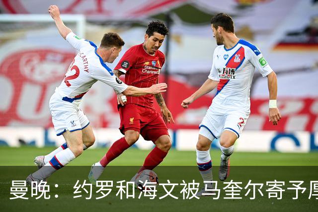 曼晚：约罗和海文被马奎尔寄予厚望，但两位年轻人仍需历练